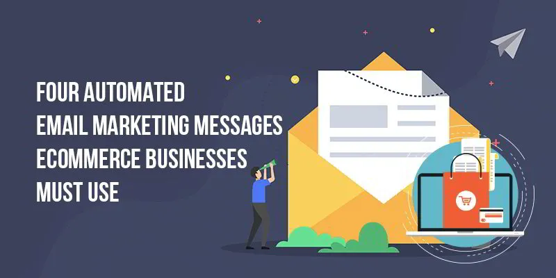 Four Automated Email Marketing Messages Ecommerce Businesses mustUse 