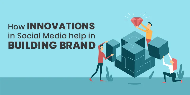 How innovations in Social Media help in building Brand
