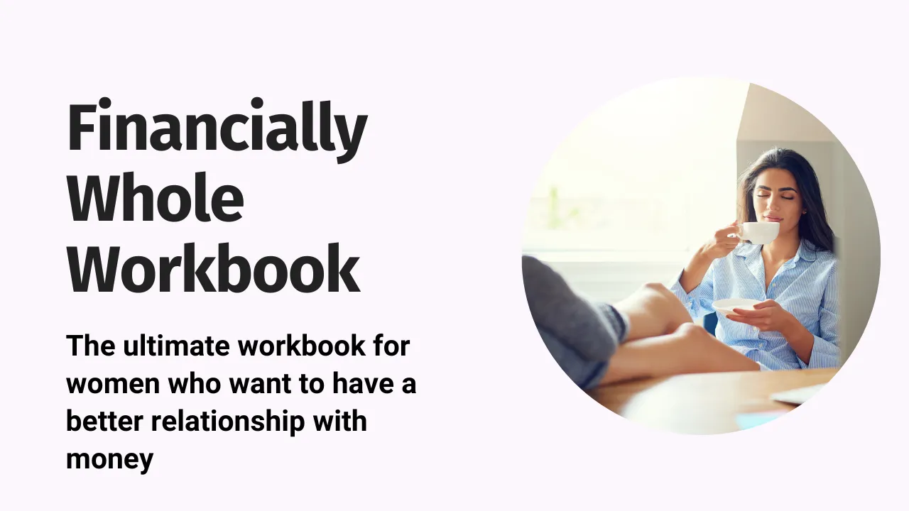 Financially Whole: The Ultimate Workbook for women who want to have a better relationship with money 