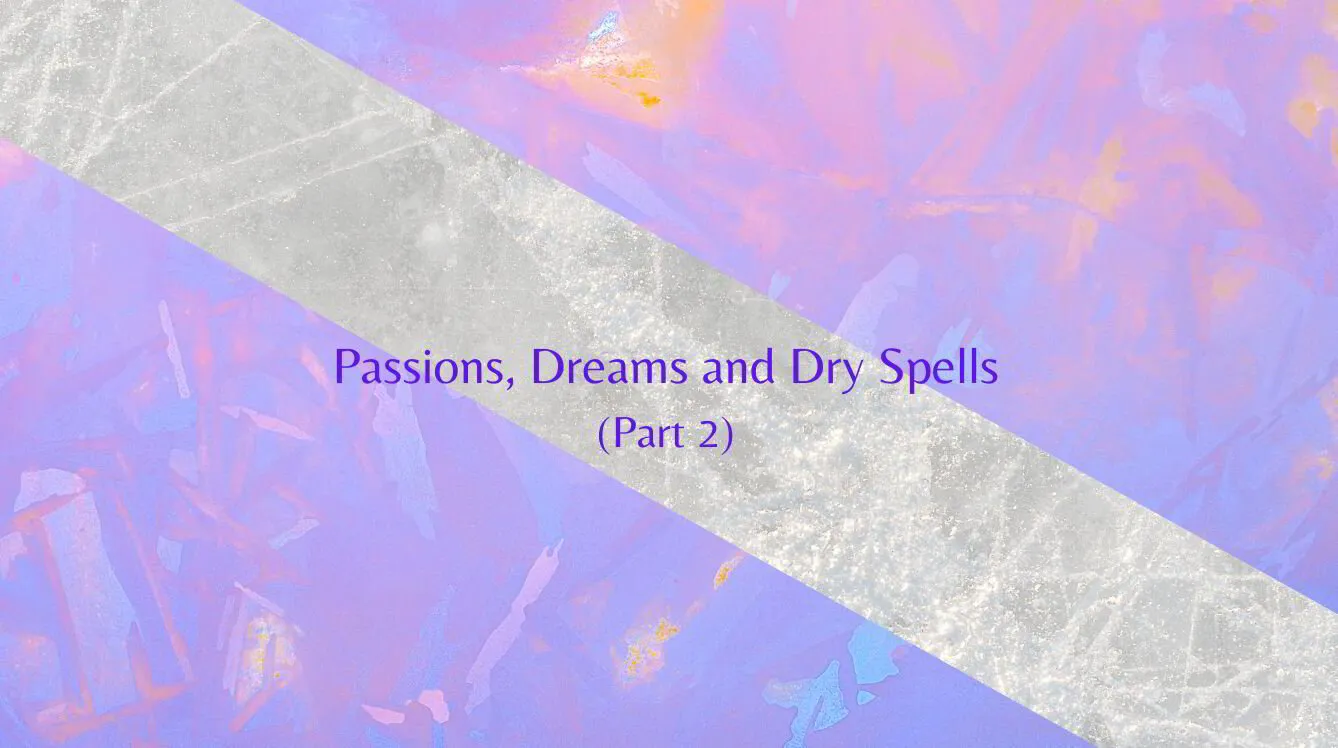 Episode 45: Passions, Dreams and Dry Spells (Part 2)