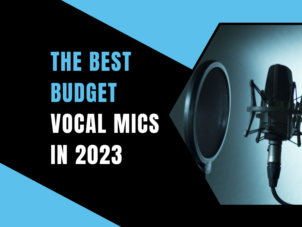 The Best Budget Vocal Mics For Your Recording Studio In 2023