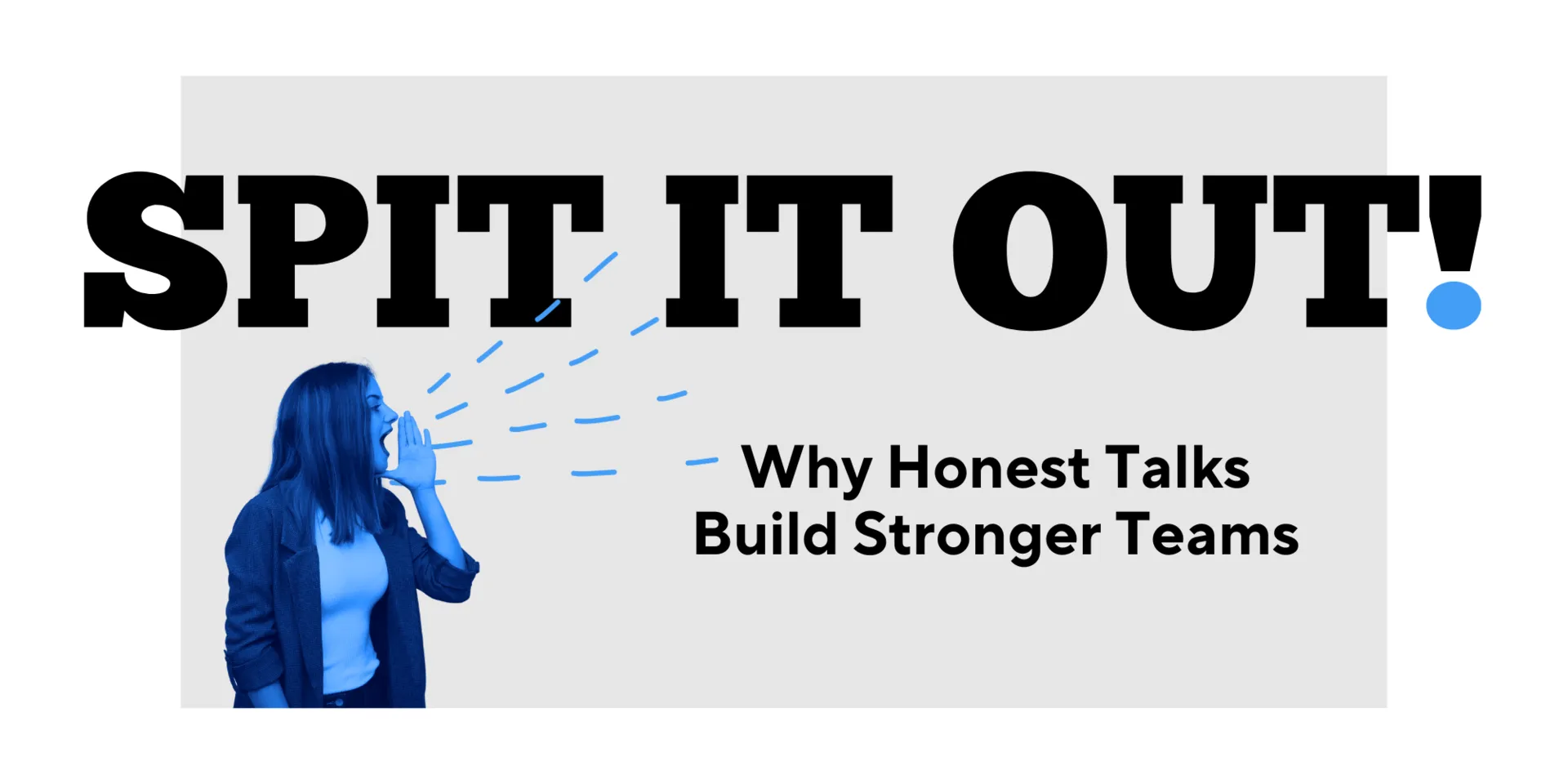 Spit It Out!: Why Honest Talks Build Stronger Teams