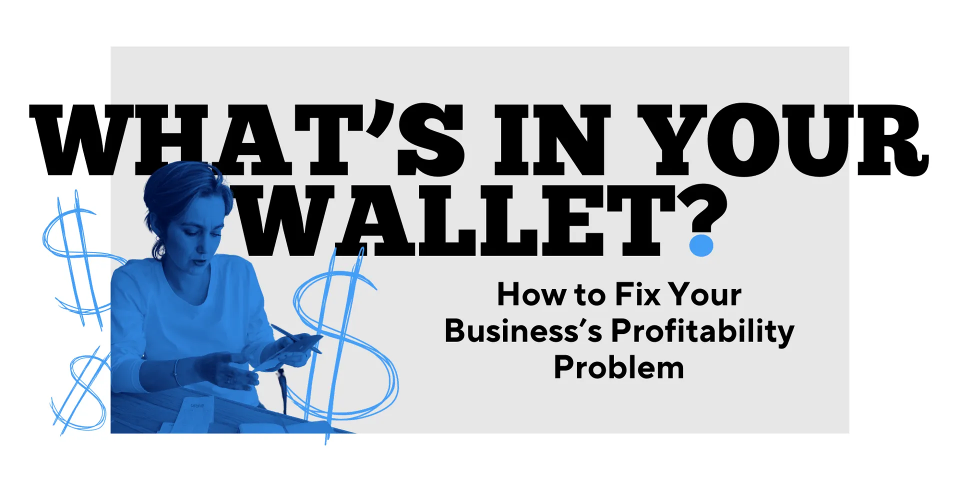 What’s In Your Wallet? How to Fix Your Business’s Profitability Problem