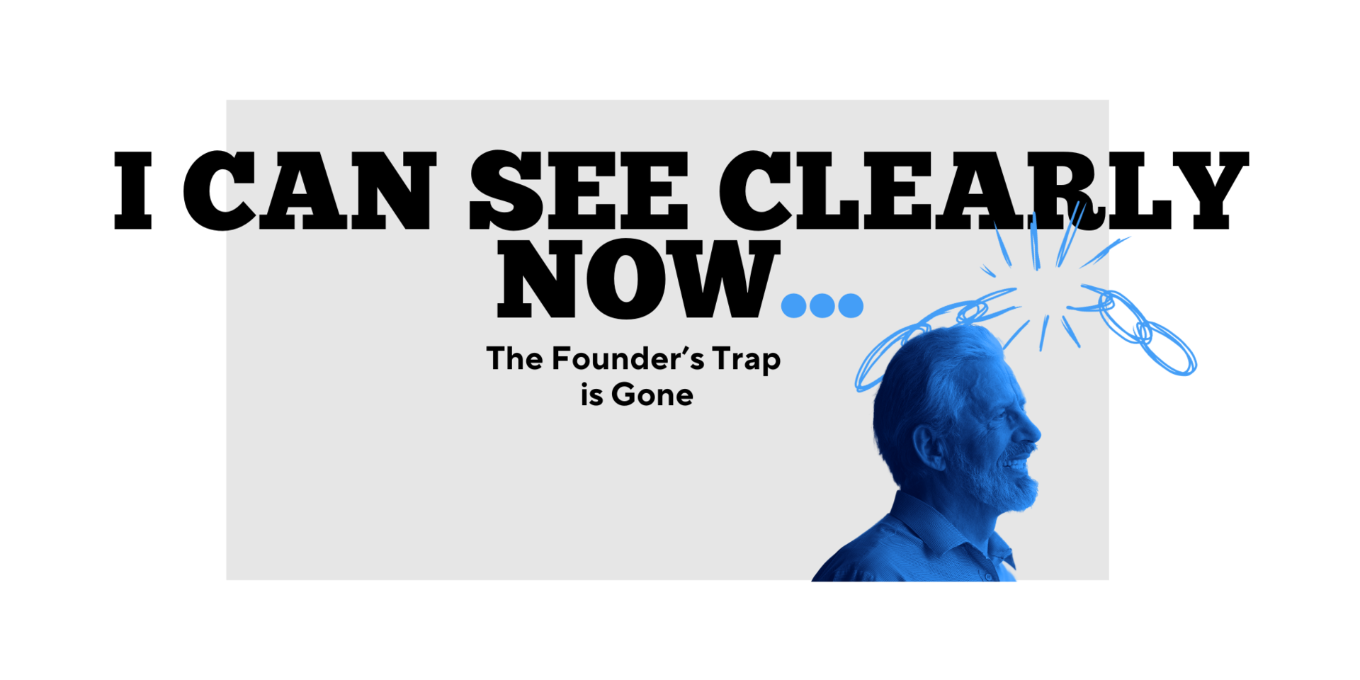 I Can See Clearly Now... The Founder's Trap is Gone