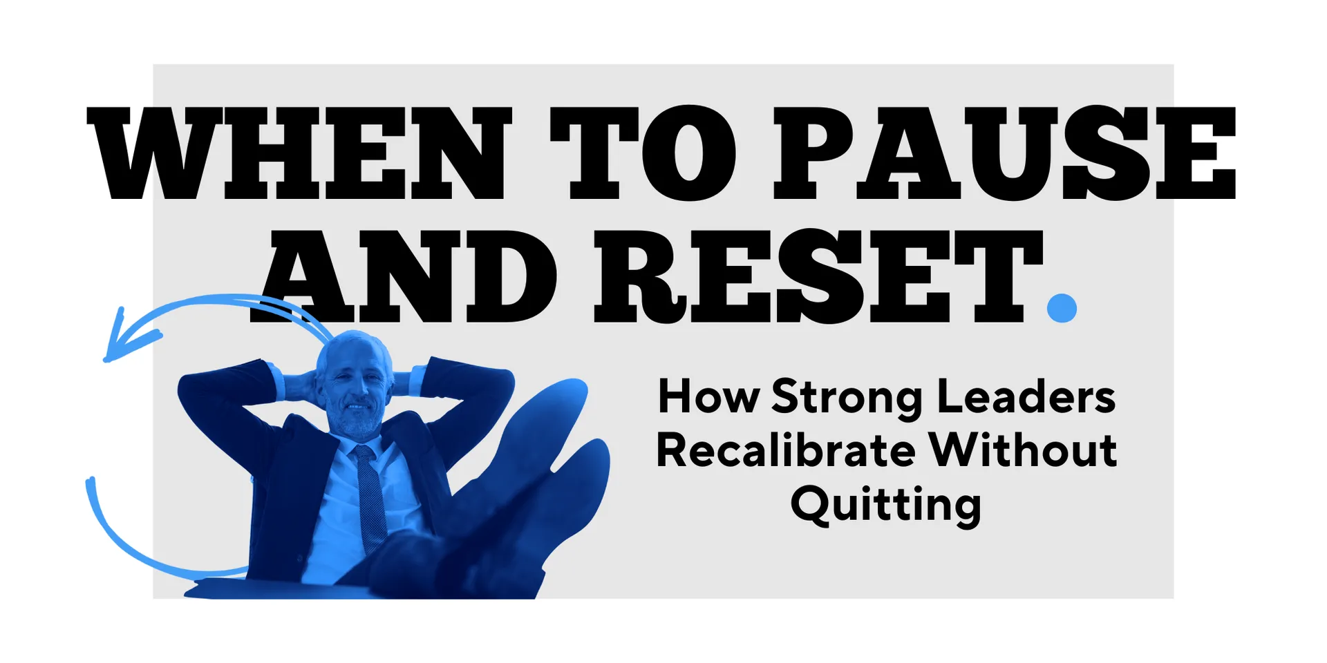 When to Pause and Reset: How Strong Leaders Recalibrate Without Quitting
