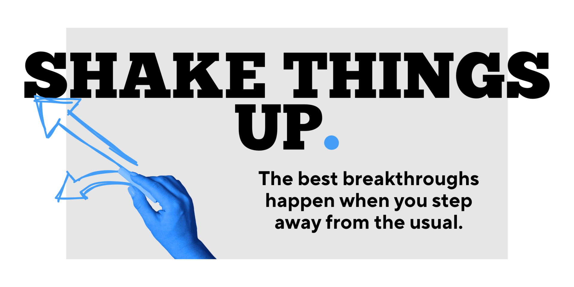 Shake Things Up: The best breakthroughs happen when you step away from