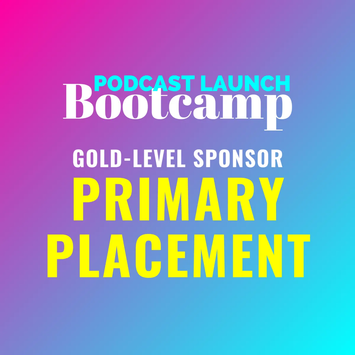 Gold-Level Sponsor Primary Placement: Podcast Launch Bootcamp