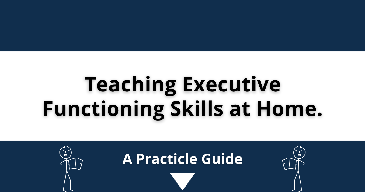 Teaching Executive Functioning Skills at Home: A Parent's Practical Guide