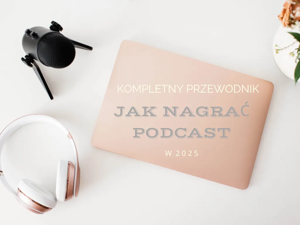 Jak nagrać swój pierwszy podcast w 2025 – kompletny przewodnik krok po ...
