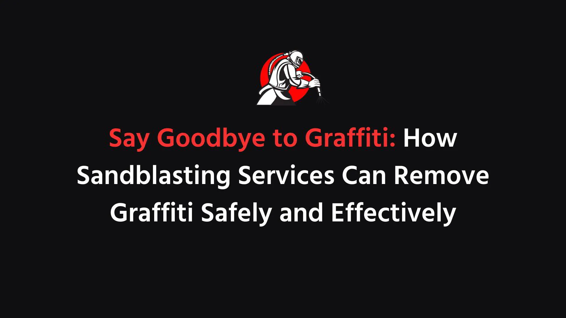 Say Goodbye to Graffiti: How Sandblasting Services Can Remove Graffiti Safely and Effectively