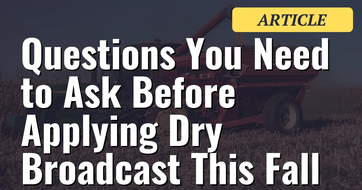 Questions You Need to Ask Before Applying Dry Broadcast This Fall