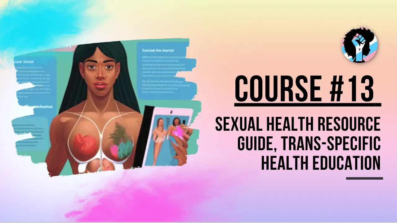 Course 13: Sexual Health Resource Guide, Trans-Specific Health Education