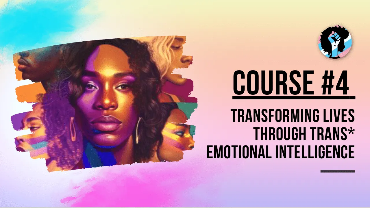 Course 4 -Transforming Lives Through Trans* Emotional Intelligence