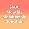 $500 - Monthly Premium Membership Donation
