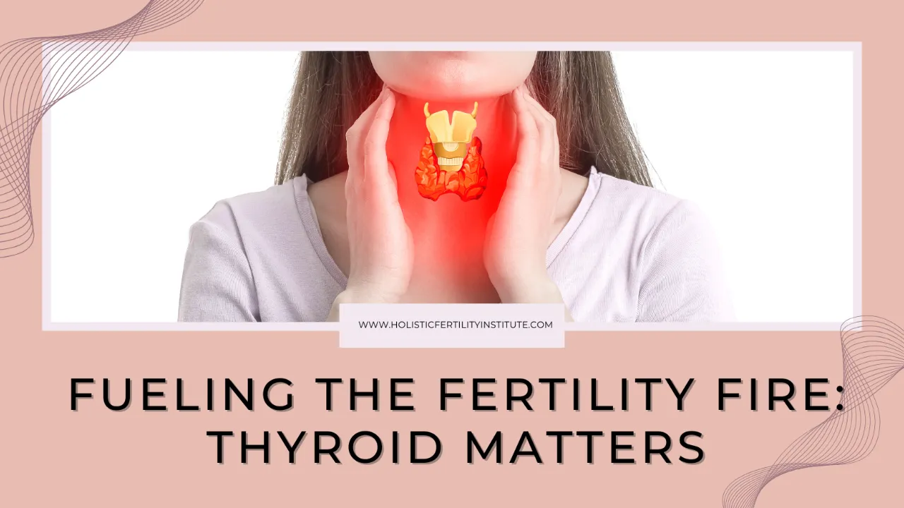 Fueling the Fertility Fire: Thyroid Matters