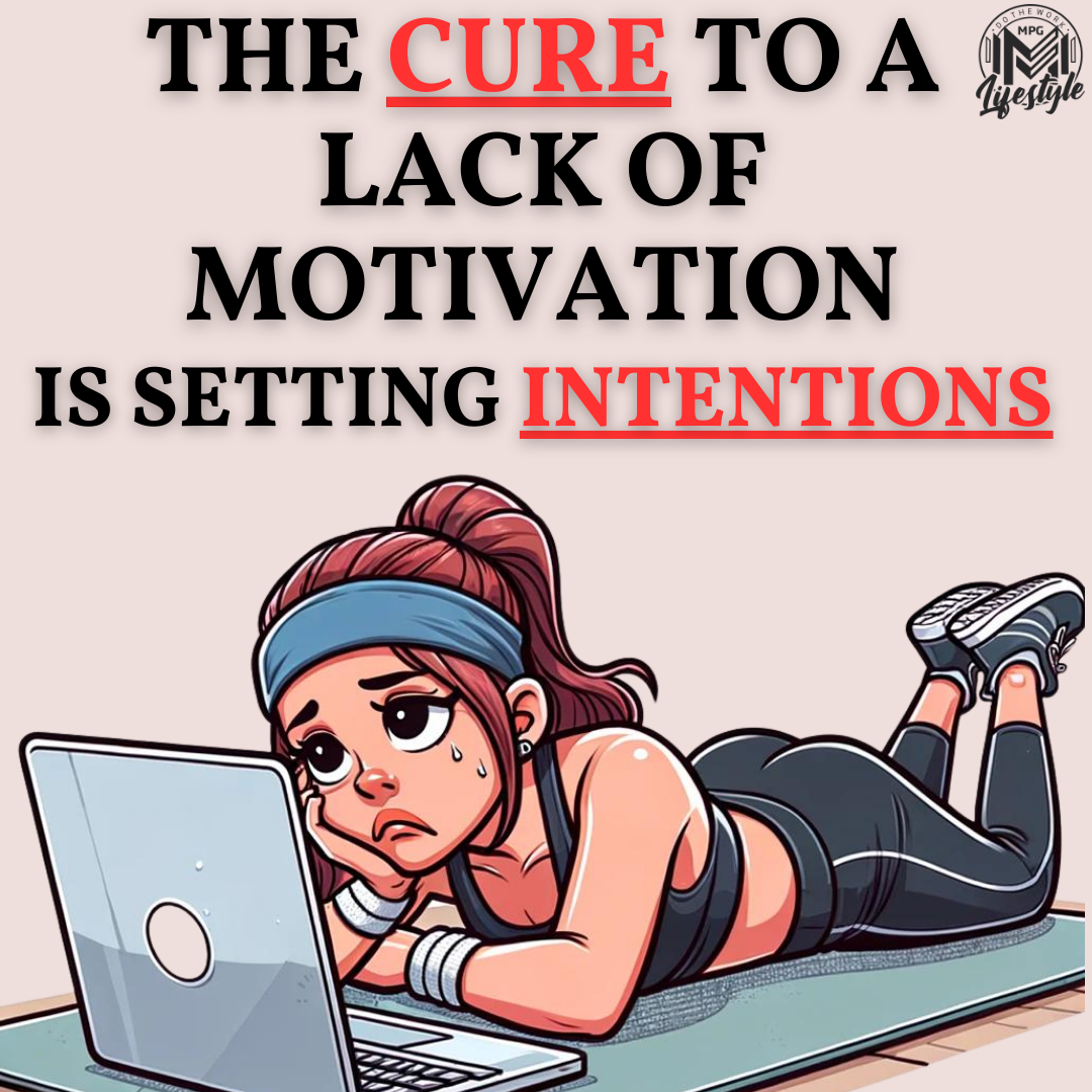 THE CURE TO A LACK OF MOTIVATION IS SETTING INTENTIONS