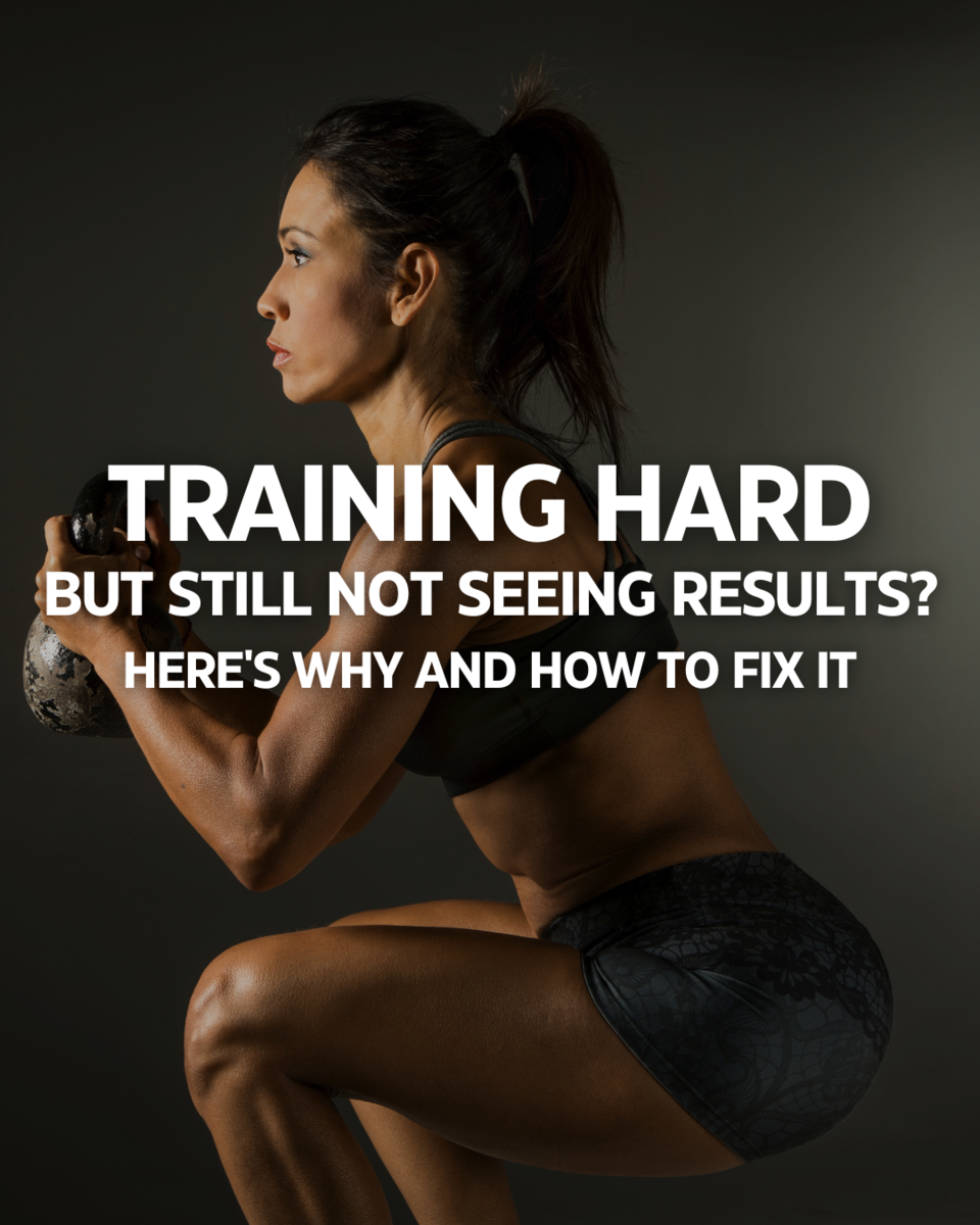 TRAINING HARD BUT STILL NOT SEEING RESULTS? HERE'S WHY AND HOW TO FIX IT