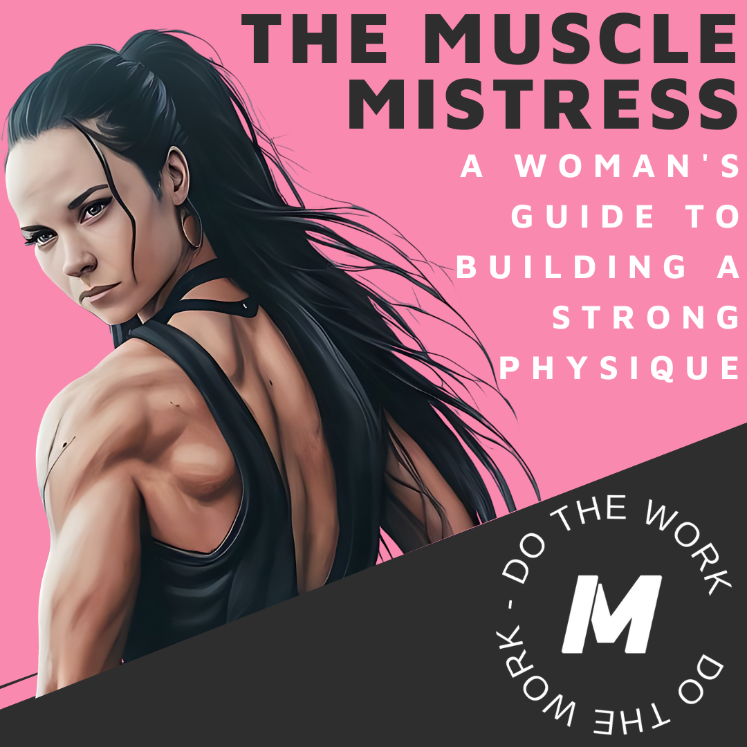 THE MUSCLE MISTRESS: A WOMANS COMPREHENSIVE GUIDE TO BUILDING A STRONG  PHYSIQUE