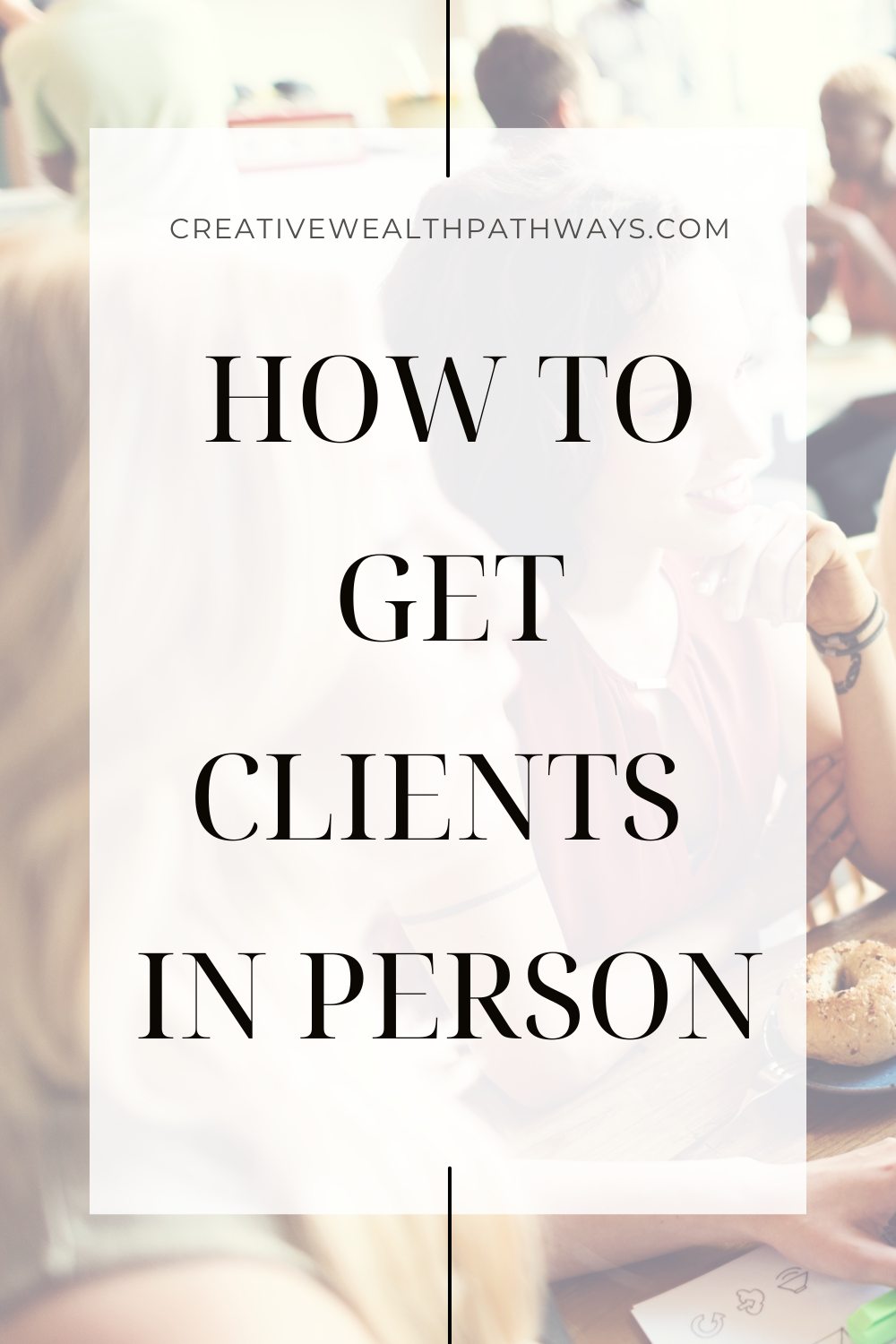 Styled Pinterest graphic for Creative Wealth Pathways with text overlay about how to get clients in person, designed for entrepreneurs and small business owners looking to grow offline