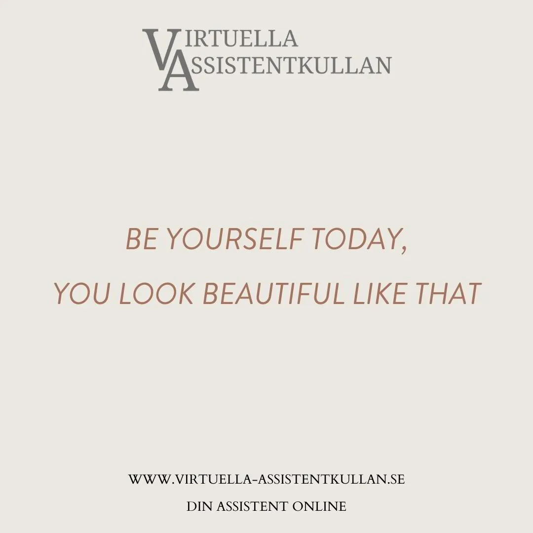 BE YOURSELF TODAY, YOU LOOK BEAUTIFUL LIKE THAT