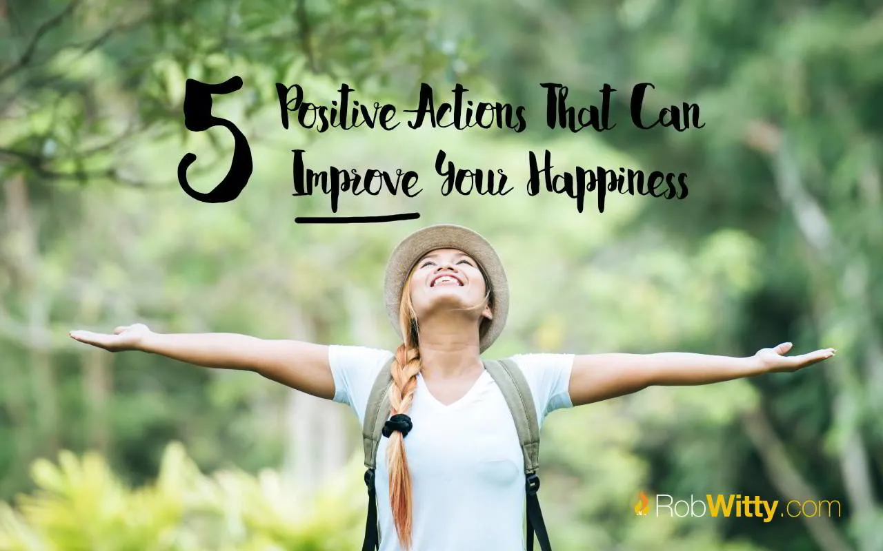 5 Positive Actions That Improve Your Happiness