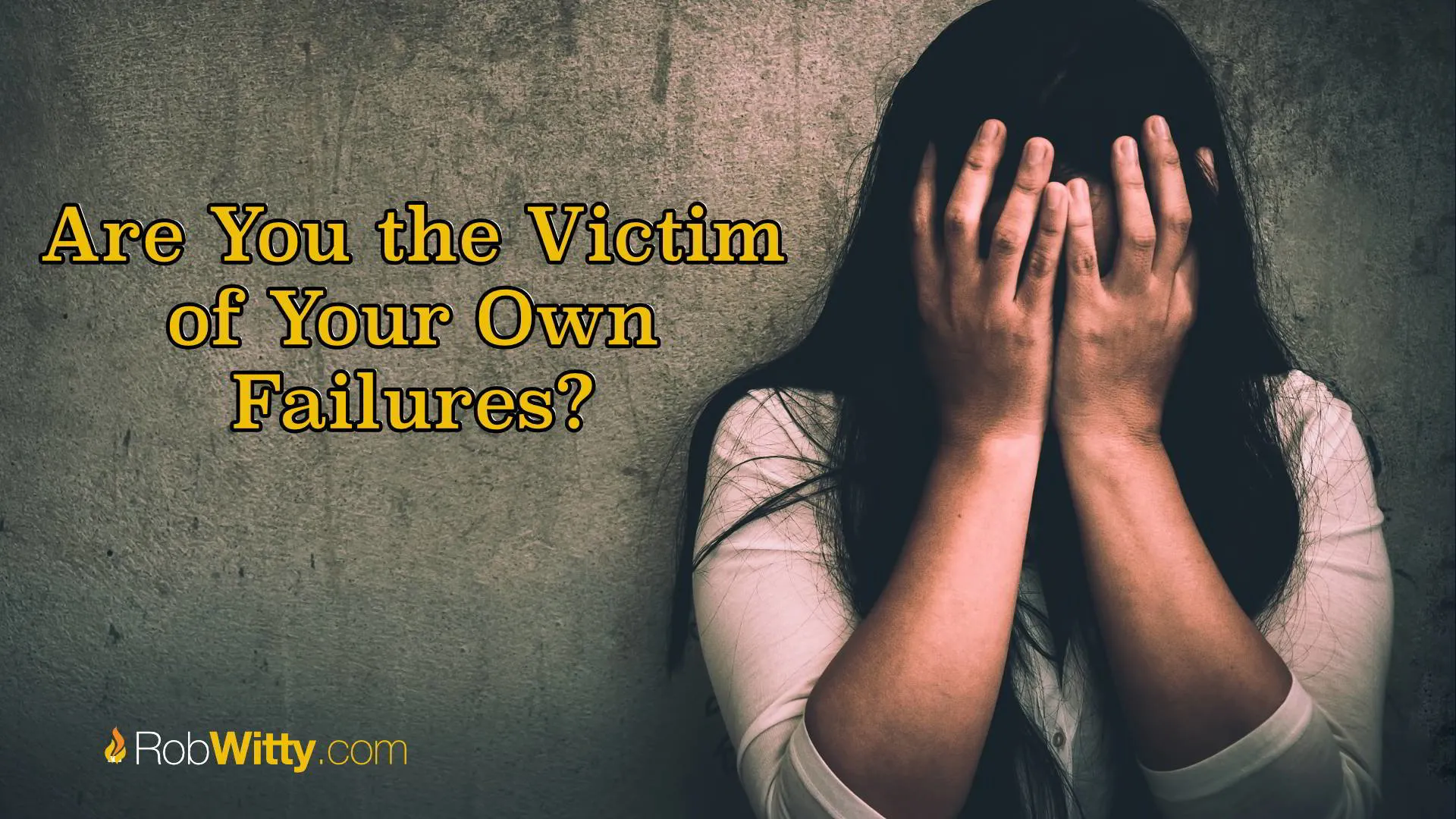 Are You the Victim of Your Own Failures? 