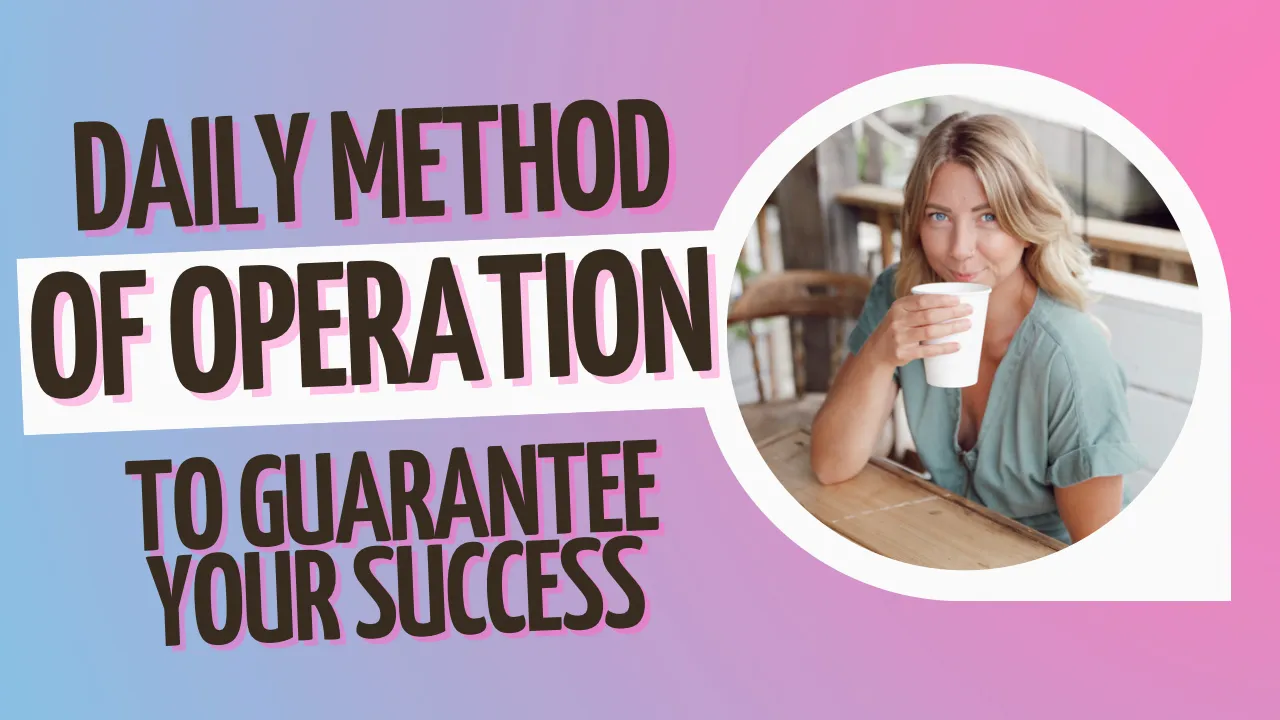 Daily Method of Operation to Guarantee Your Success