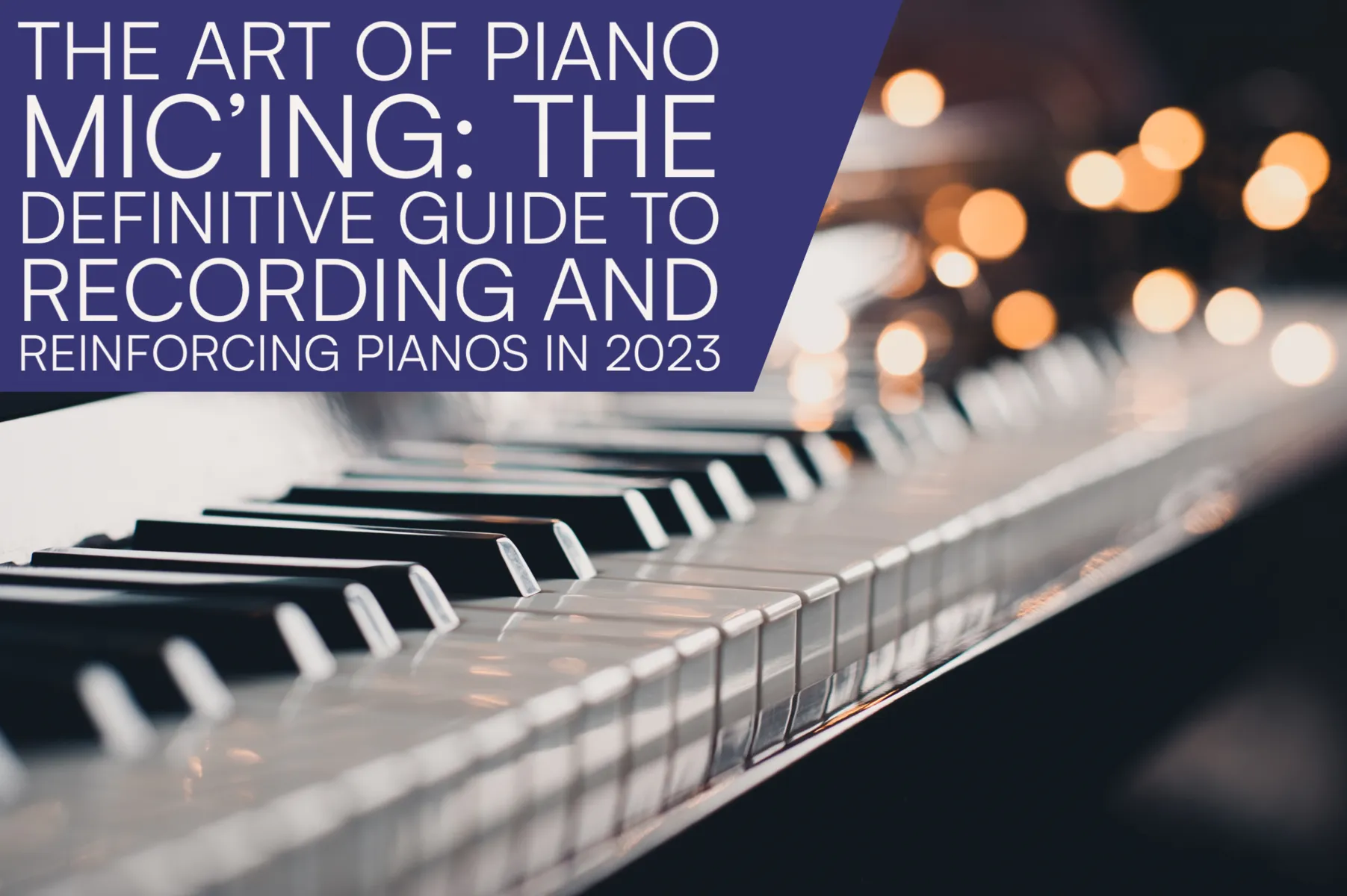 The Art of Piano Mic’ing: The Definitive Guide to Recording and Reinforcing Pianos in 2023