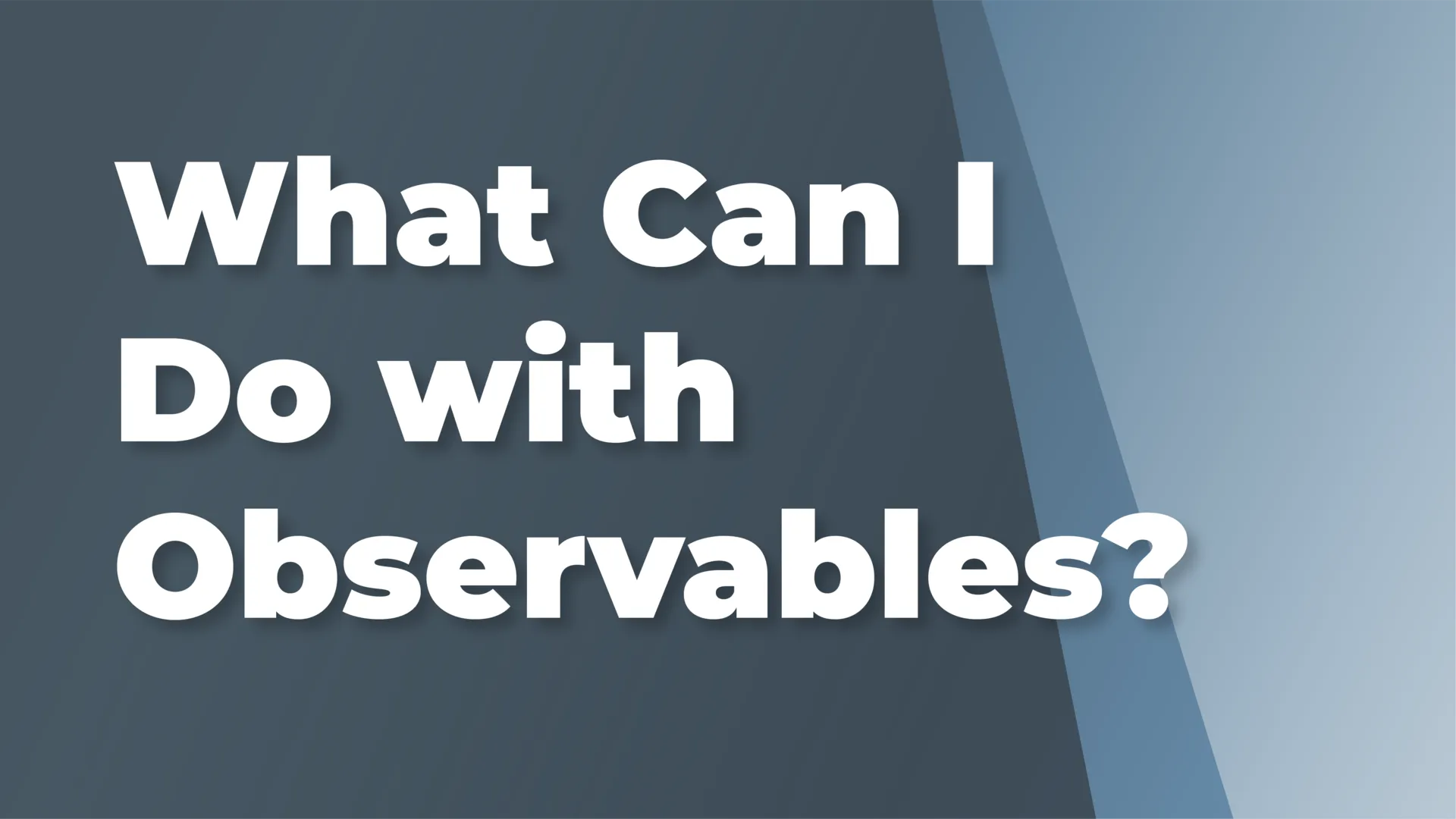 What can I do with Observables?
