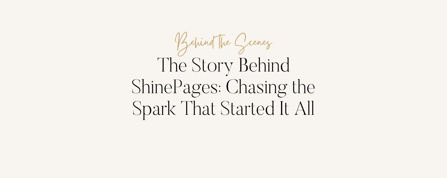 Shine Blog The Story Behind ShinePages: Chasing the Spark That Started It All