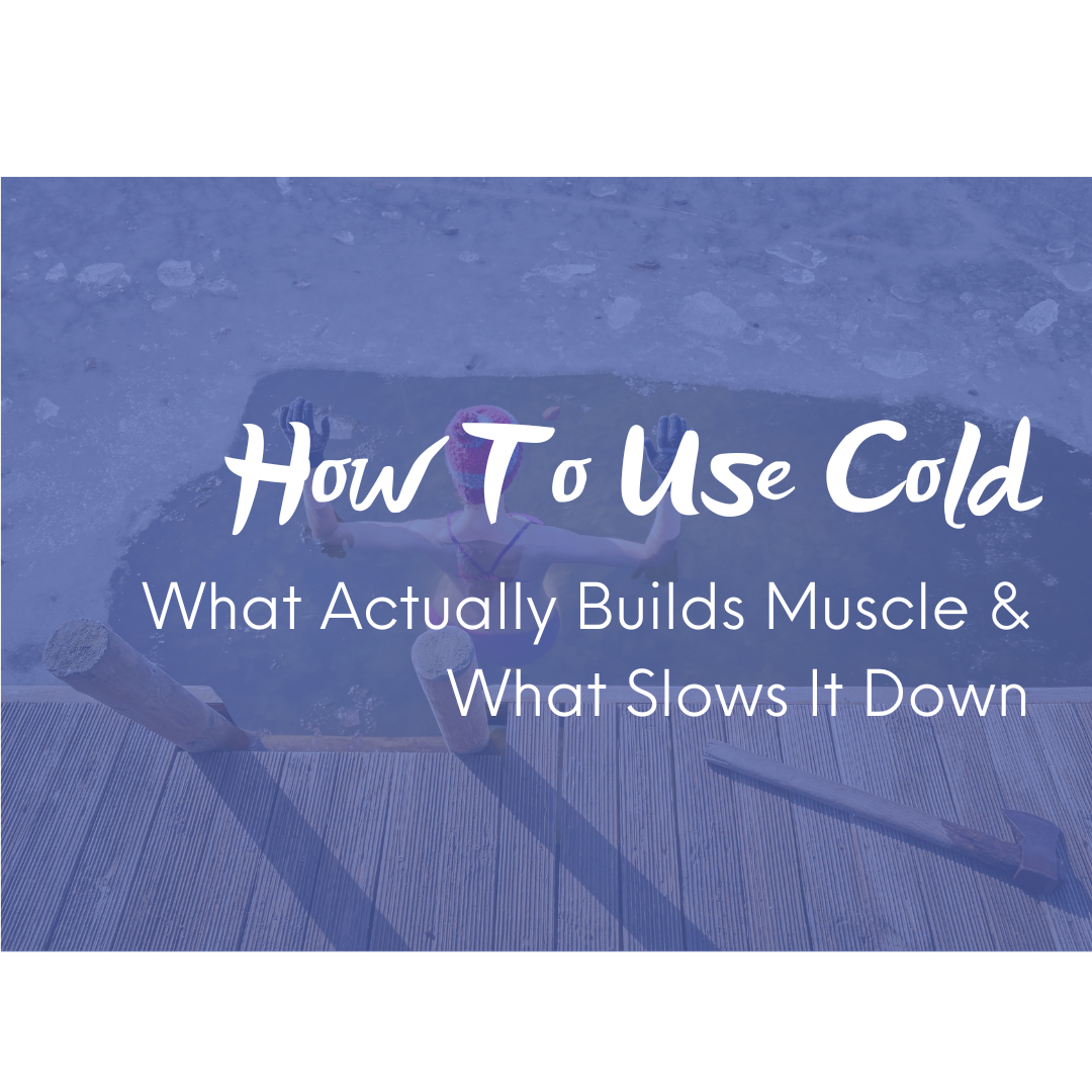 How To Use Cold - What Actually Builds Muscle and What Slows It Down