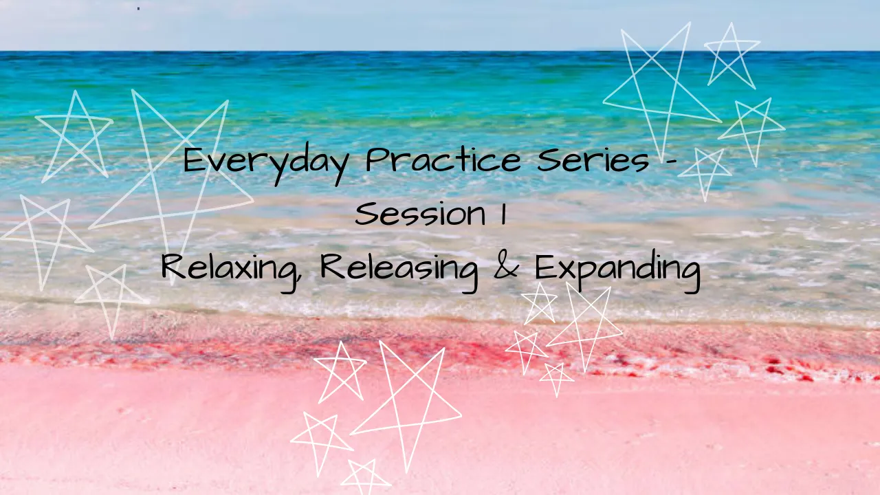 Everyday Practice - Session 1 - Relaxing, Releasing & Expanding