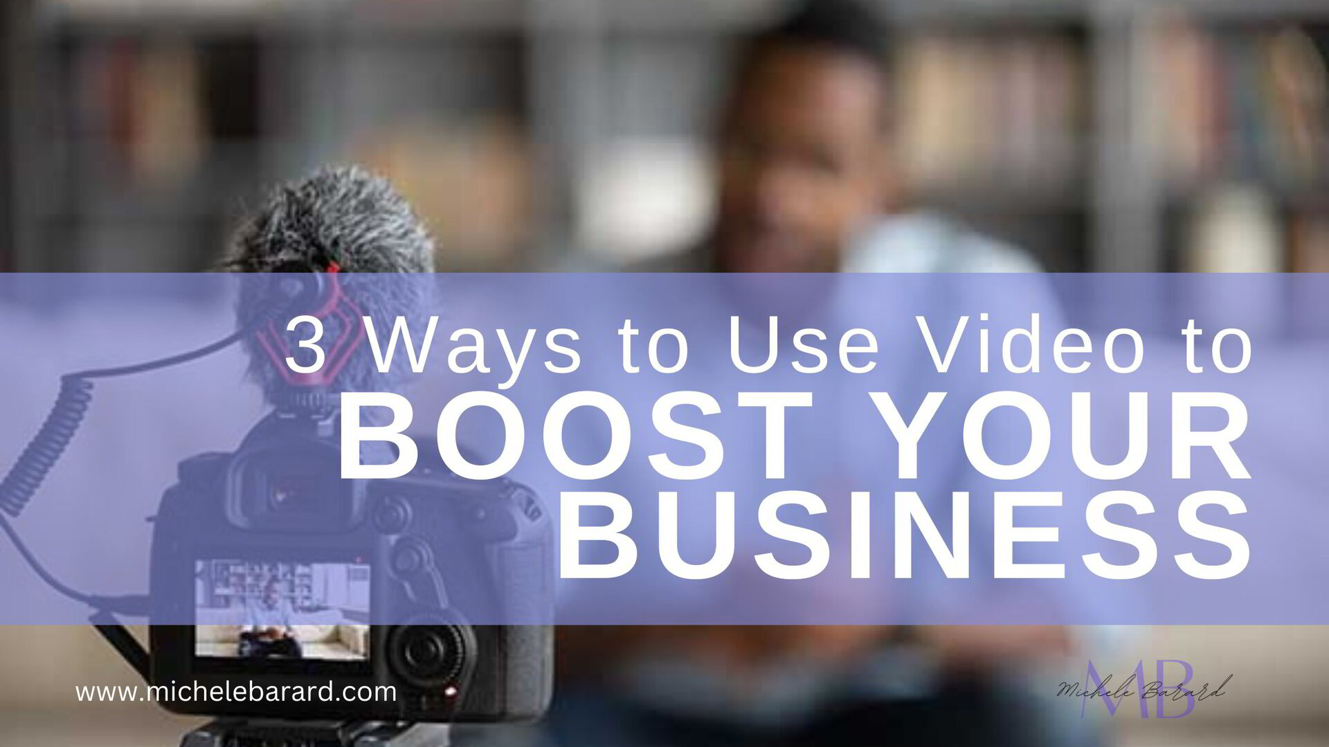 3 Ways to Use Video to Boost Your Business