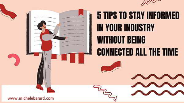 5 Tips to Stay Informed in Your Industry Without Being Connected All the Time
