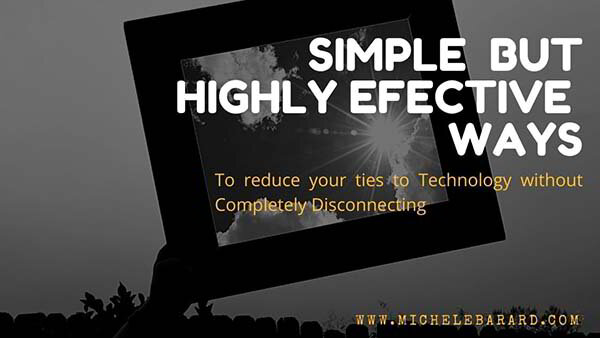 Simple and Highly Effective Ways to Reduce Your Ties to Technology Without Completely Disconnecting