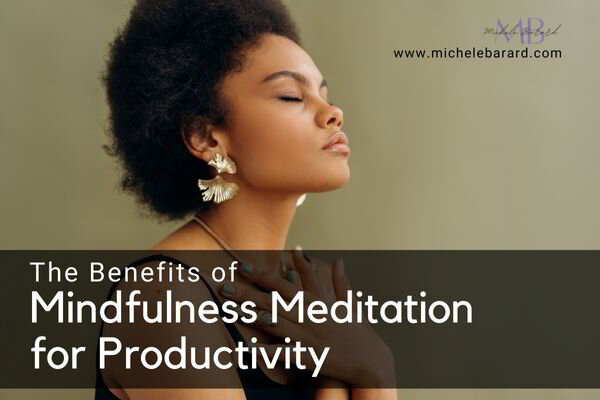 The Benefits of Mindfulness Meditation for Productivity