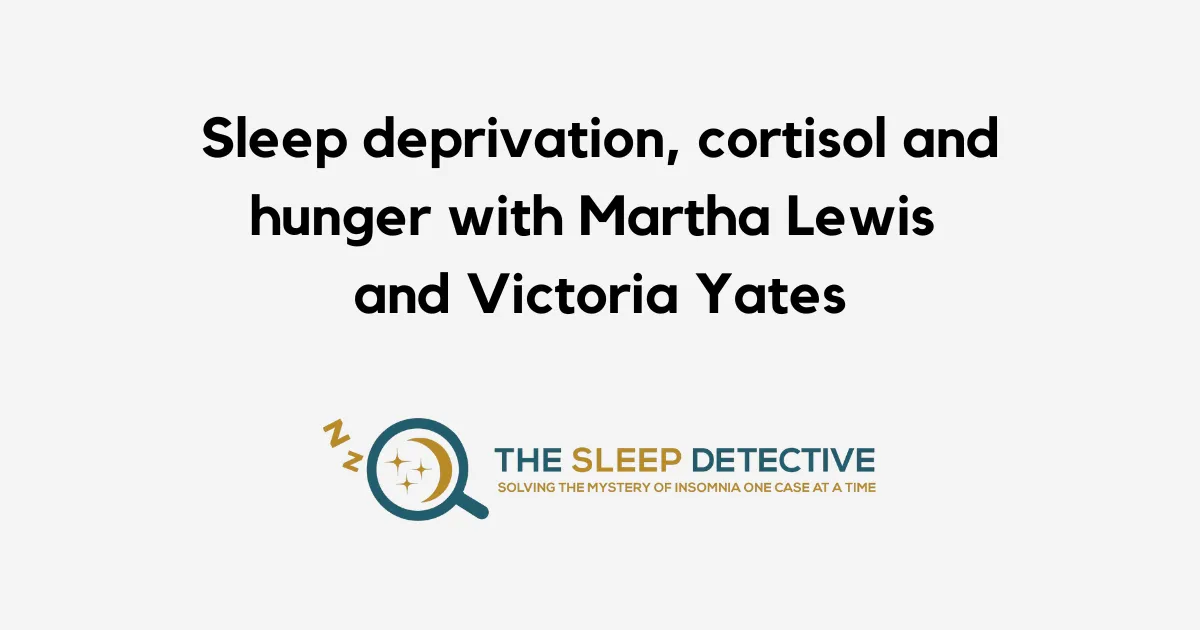 Sleep deprivation, cortisol and hunger with Martha Lewis and Victoria Yates