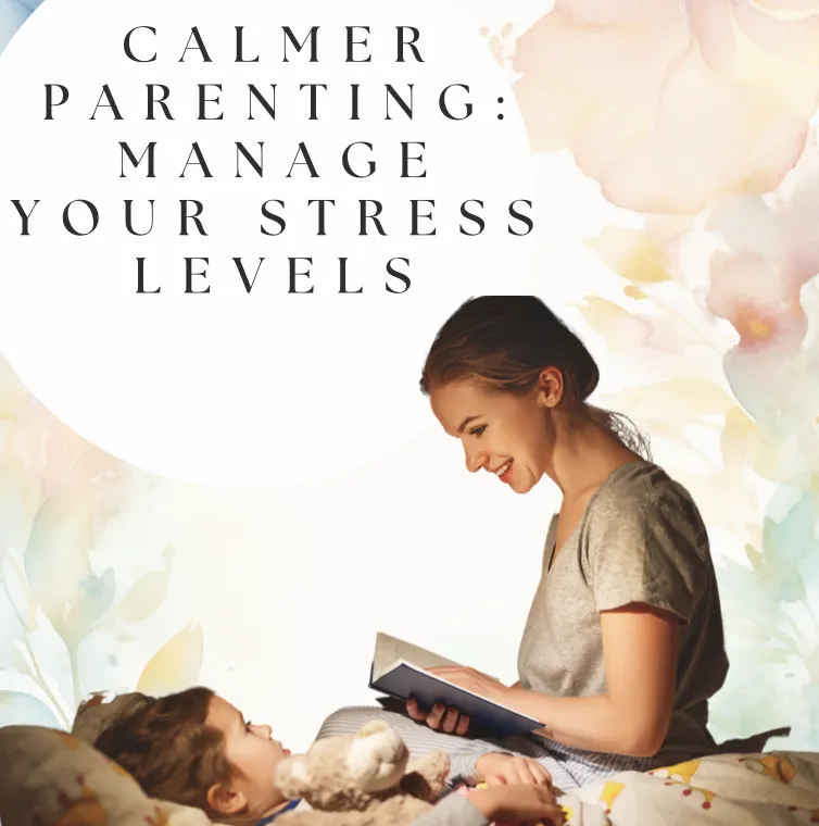 Calmer Parenting: Manage Your Stress Levels