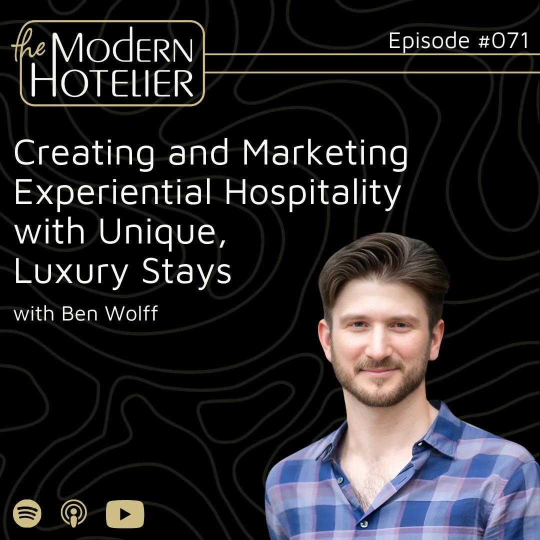 Creating and Marketing Experiential Hospitality &amp; Unique, Luxury Stays | with Ben Wolff