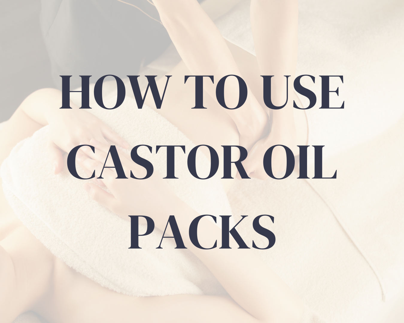 Towels and text 'HOW TO USE CASTOR OIL PACKS' indicating instructions for castor oil pack use