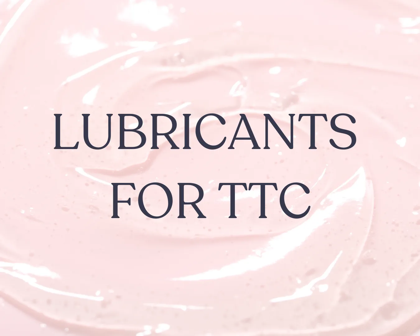 The Lubricant Conversation Nobody's Having (But Every TTC Woman Should Know  About)