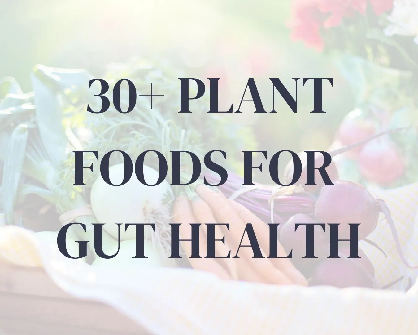 The 30-Plant-Foods-a-Week Challenge: How to Nourish Your Gut and Thrive