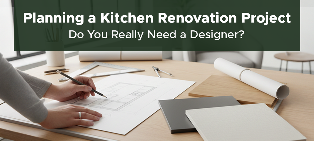 Planning a kitchen renovation project: Do You Really Need a Designer?