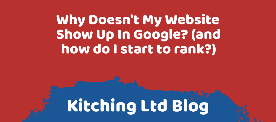 Why Doesn t My Website Show Up In Google and How Do I Start To Rank why-doesn-t-my-website-show-up-in-google-and-how-do-i-start-to-rank