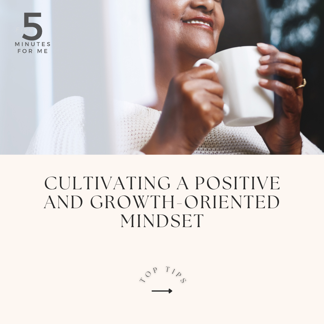 Top Tips – Cultivating A Positive And Growth-oriented Mindset