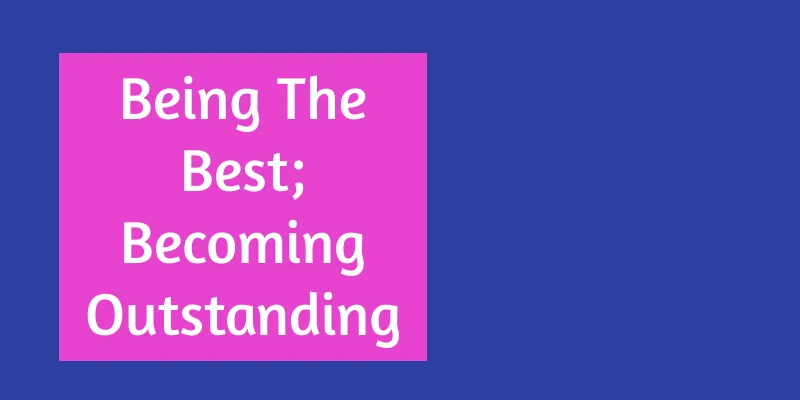 Being The Best; Becoming Outstanding