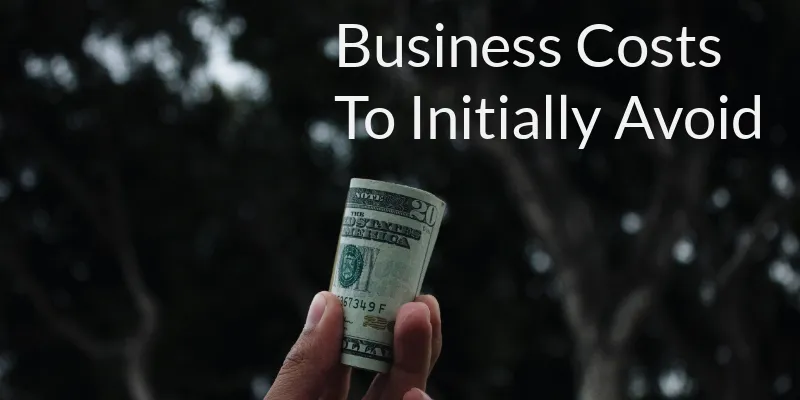 Business Costs You Can Do Without Initially
