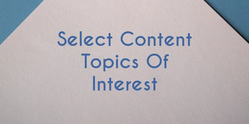 Select Content Topics Of Interest