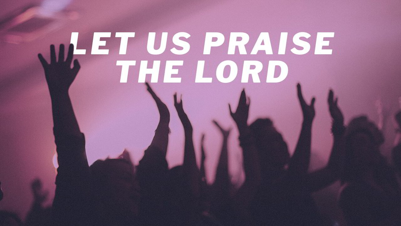 Let Us Praise the Lord