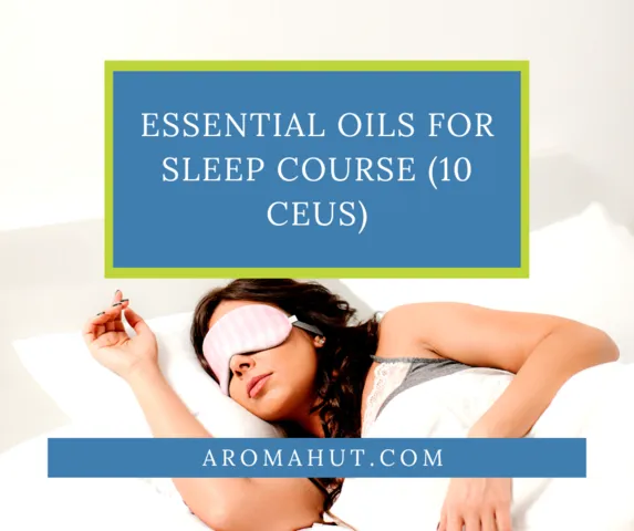 Essential Oils for Sleep Course 10 CEUs | Aroma Hut Institute